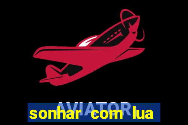 sonhar com lua jogo do bicho